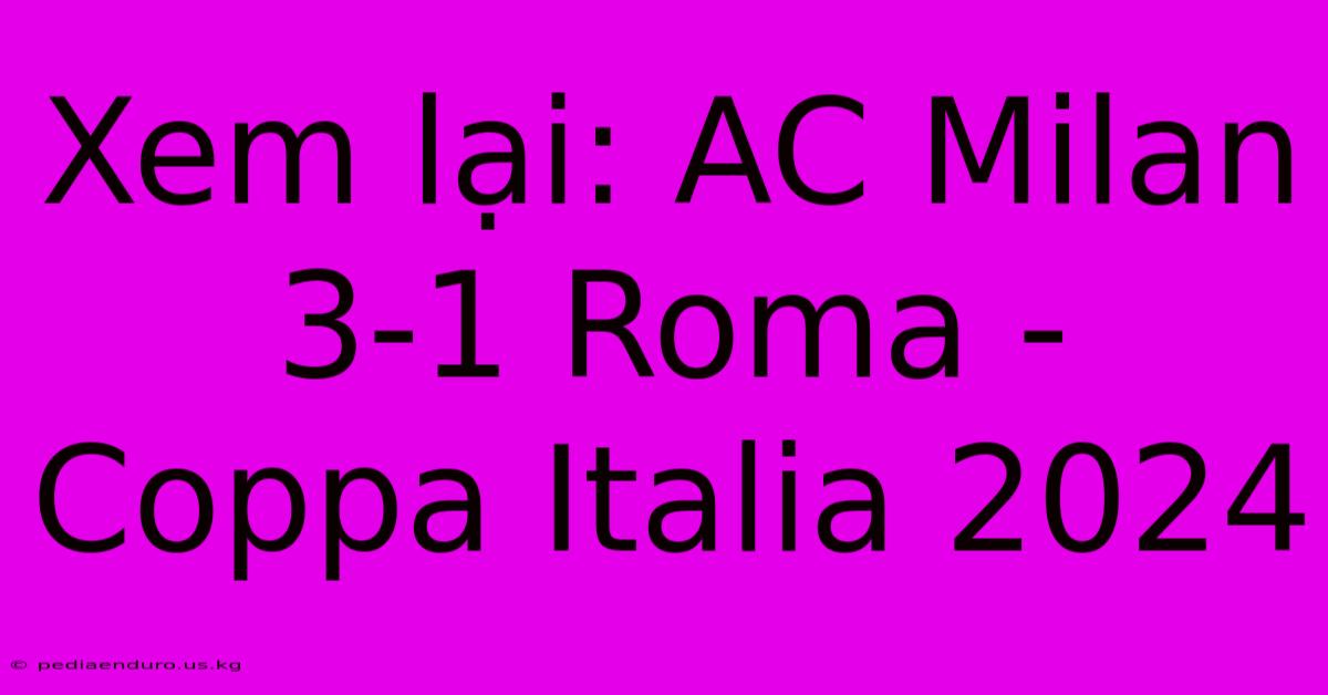 Xem Lại: AC Milan 3-1 Roma - Coppa Italia 2024