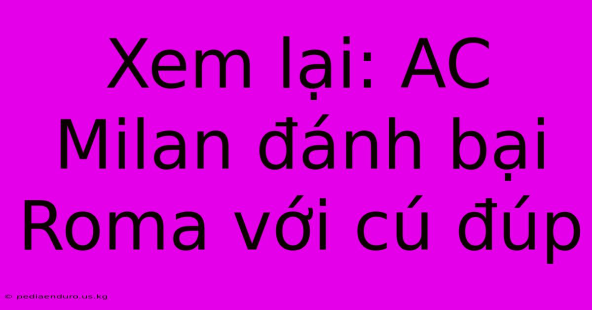 Xem Lại: AC Milan Đánh Bại Roma Với Cú Đúp