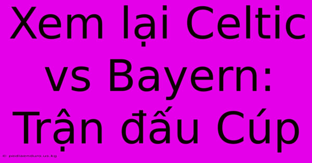 Xem Lại Celtic Vs Bayern: Trận Đấu Cúp