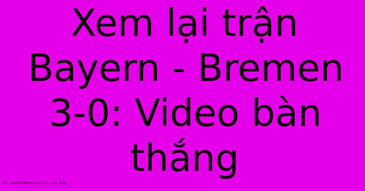 Xem Lại Trận Bayern - Bremen 3-0: Video Bàn Thắng