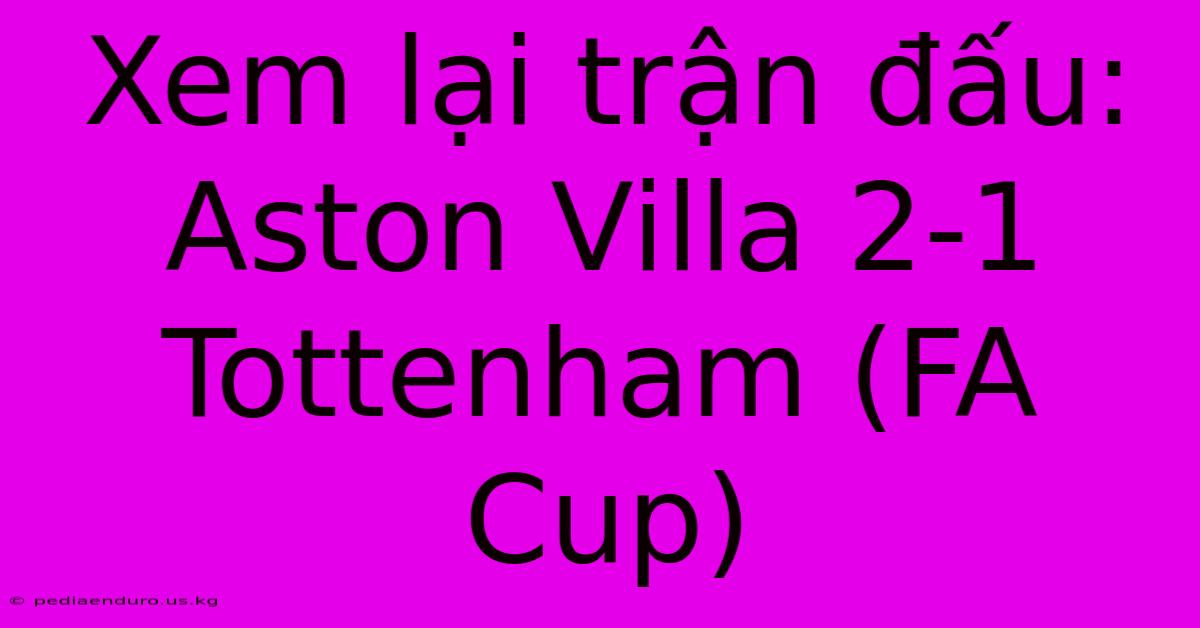 Xem Lại Trận Đấu: Aston Villa 2-1 Tottenham (FA Cup)