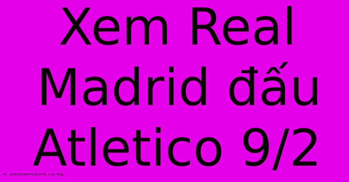 Xem Real Madrid Đấu Atletico 9/2