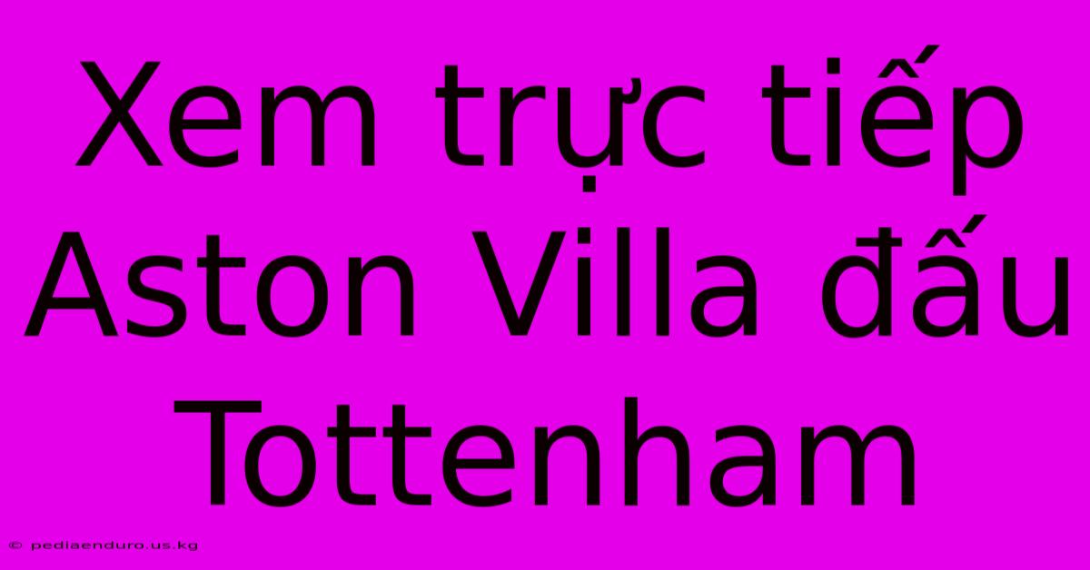 Xem Trực Tiếp Aston Villa Đấu Tottenham