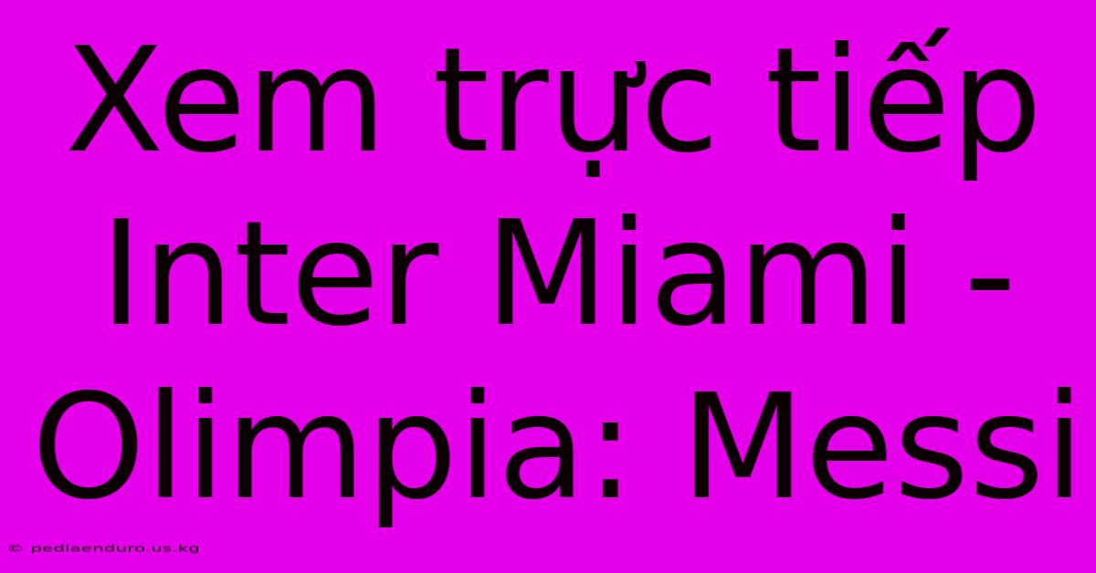 Xem Trực Tiếp Inter Miami - Olimpia: Messi