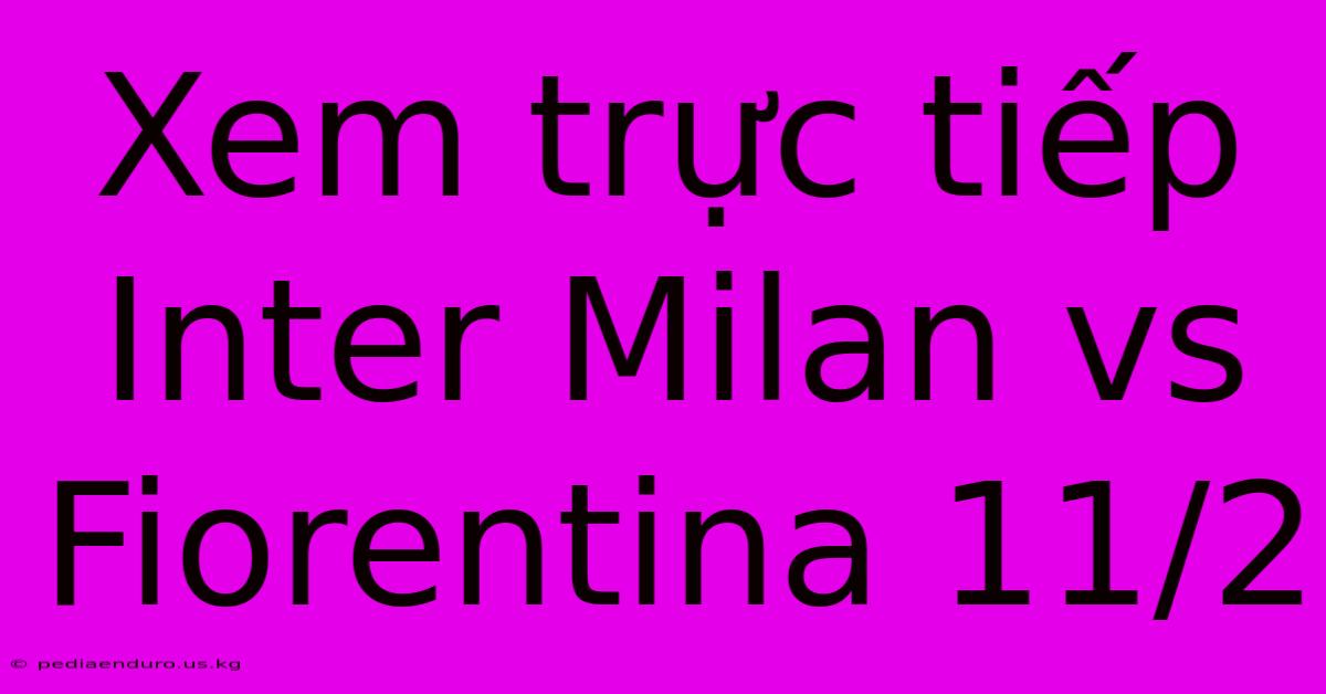 Xem Trực Tiếp Inter Milan Vs Fiorentina 11/2