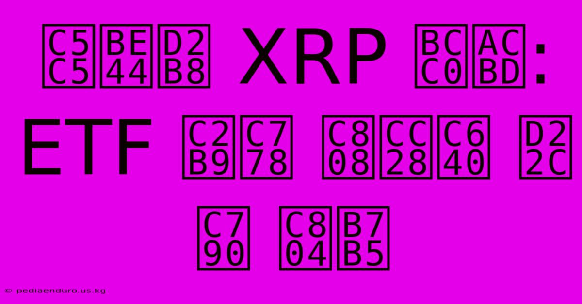 업비트 XRP 변경: ETF 승인 절차와 투자 전략