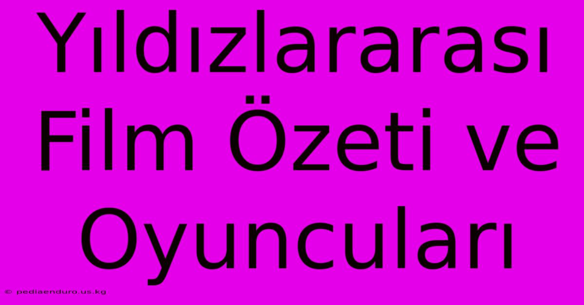 Yıldızlararası Film Özeti Ve Oyuncuları