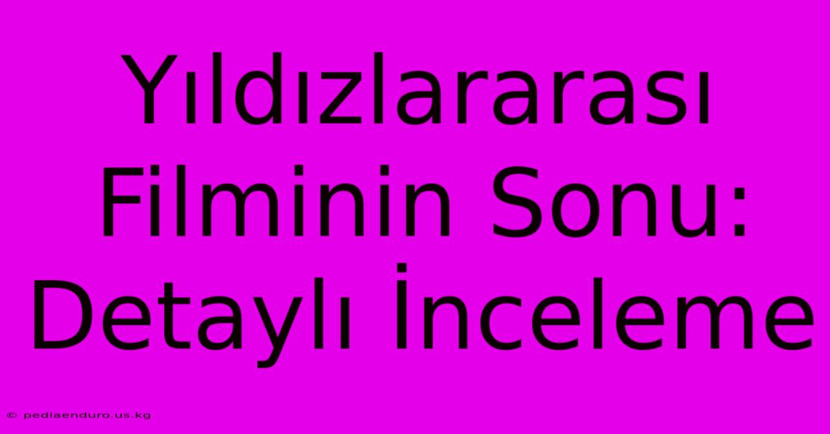 Yıldızlararası Filminin Sonu: Detaylı İnceleme