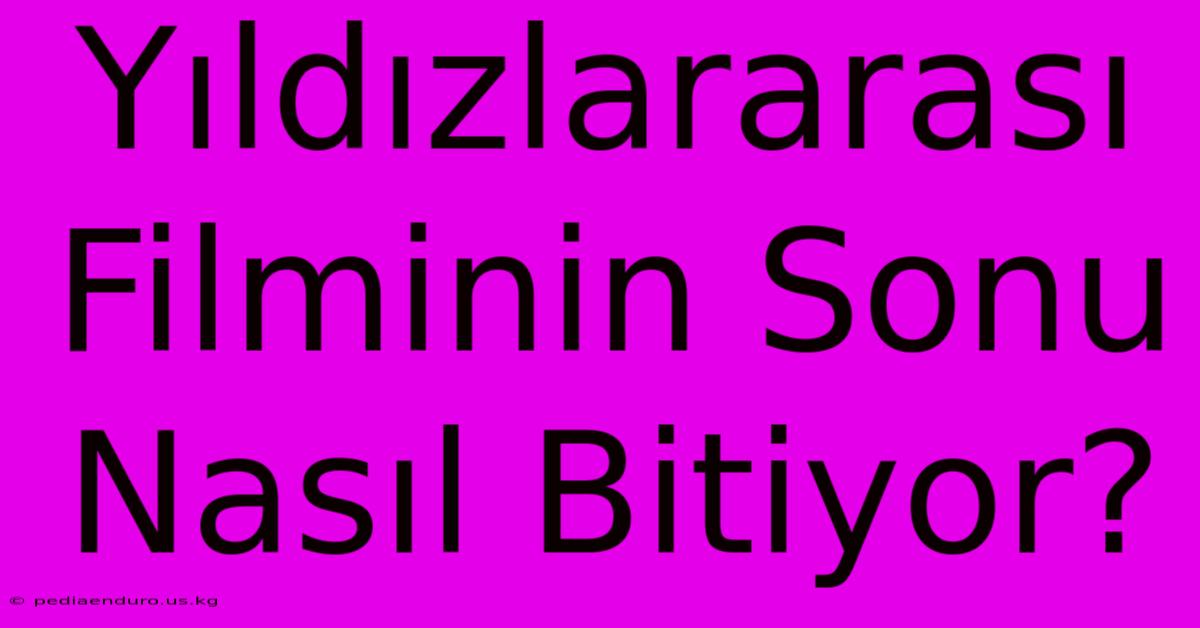 Yıldızlararası Filminin Sonu Nasıl Bitiyor?