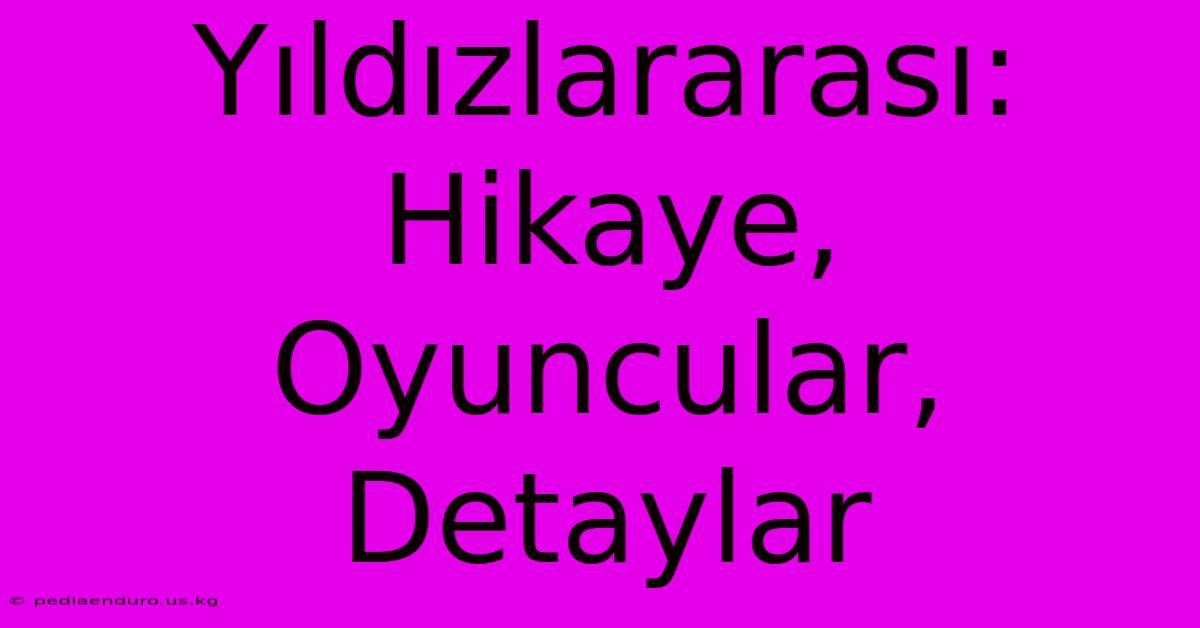 Yıldızlararası:  Hikaye, Oyuncular, Detaylar