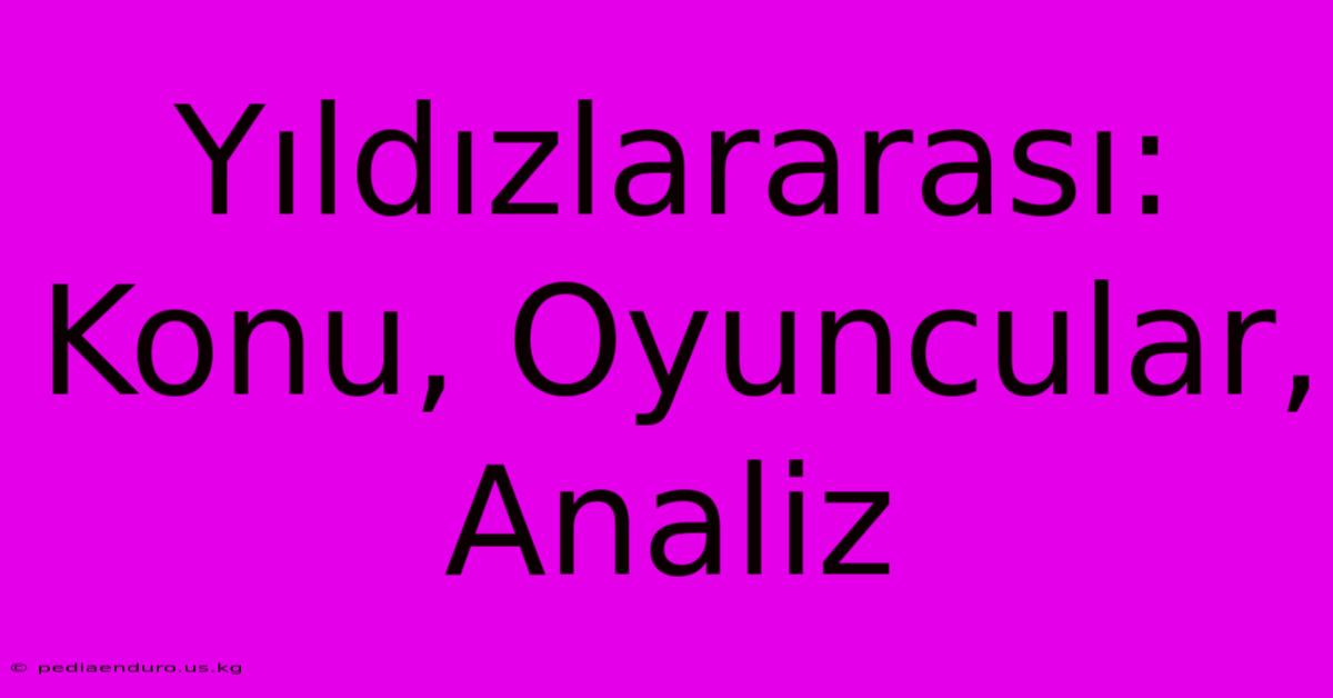 Yıldızlararası:  Konu, Oyuncular, Analiz