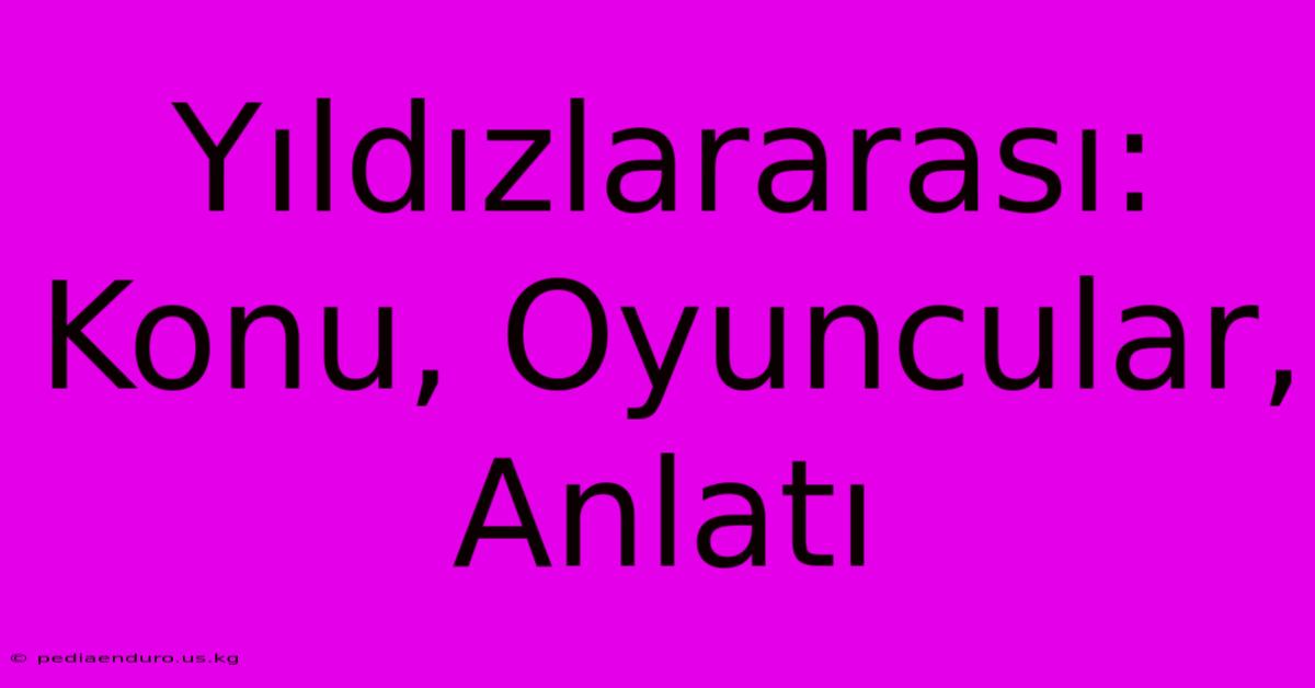 Yıldızlararası: Konu, Oyuncular, Anlatı