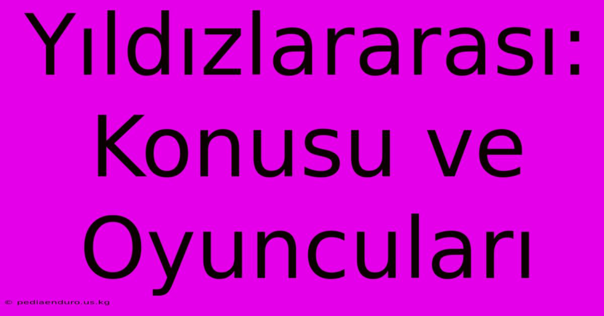 Yıldızlararası: Konusu Ve Oyuncuları