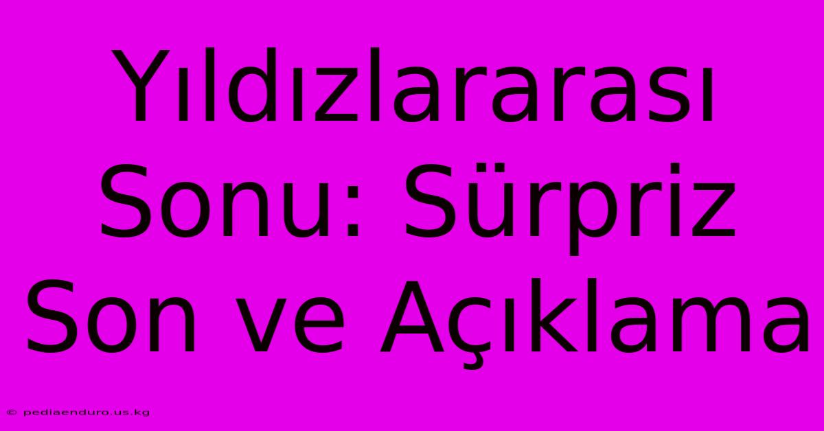 Yıldızlararası Sonu: Sürpriz Son Ve Açıklama