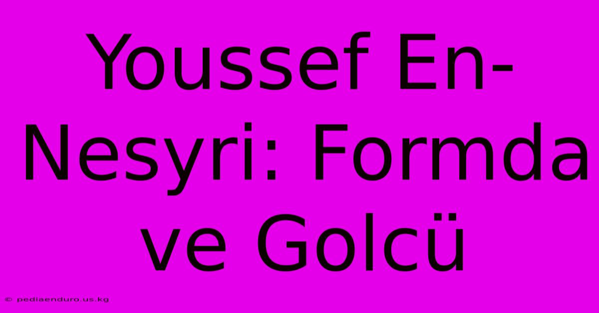 Youssef En-Nesyri: Formda Ve Golcü