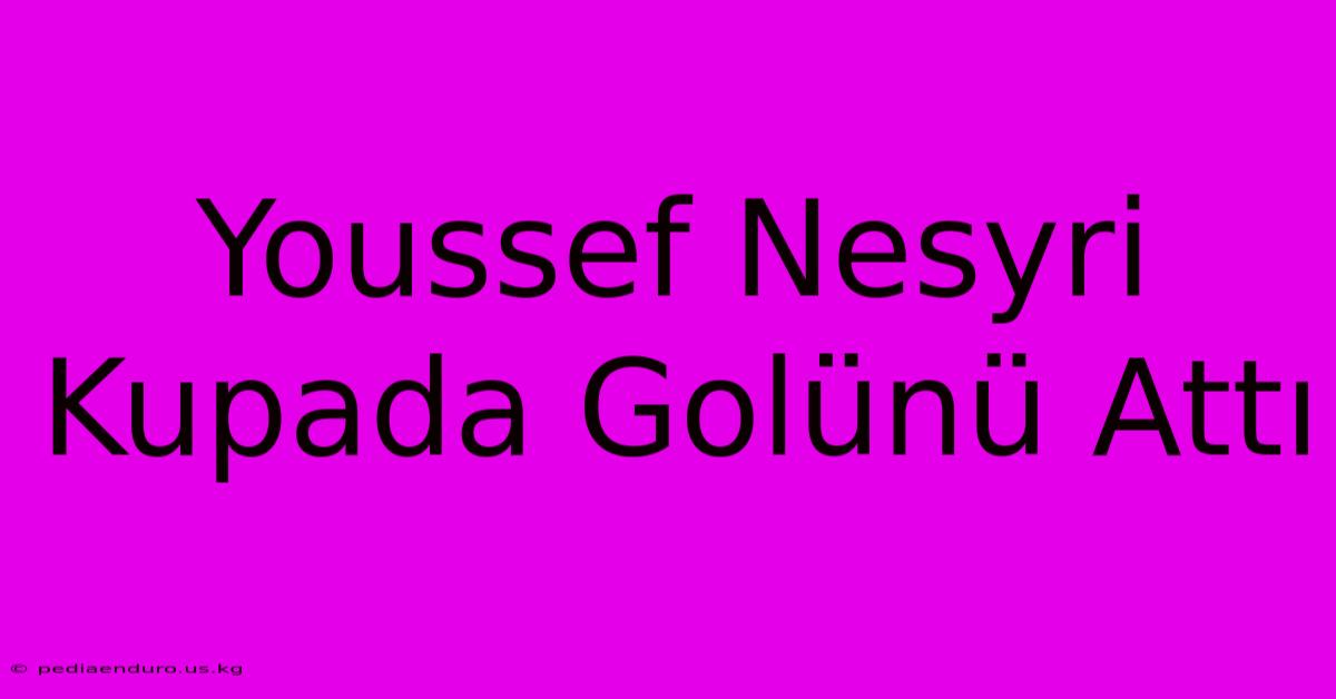 Youssef Nesyri Kupada Golünü Attı