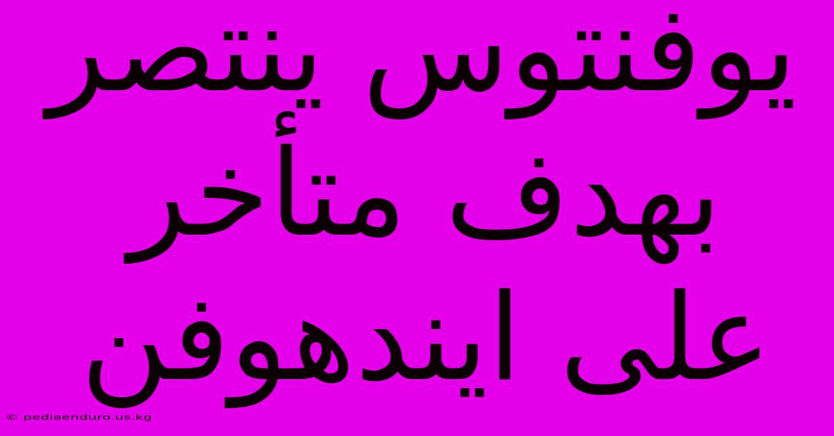 يوفنتوس ينتصر بهدف متأخر على ايندهوفن