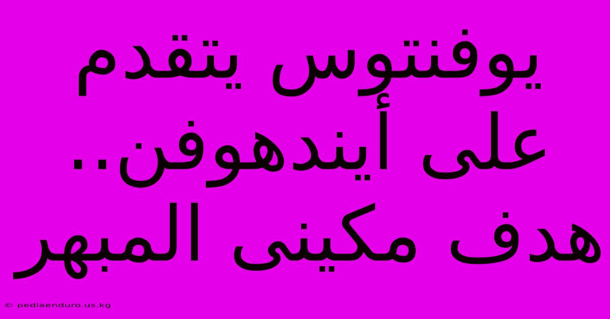 يوفنتوس يتقدم على أيندهوفن.. هدف مكينى المبهر