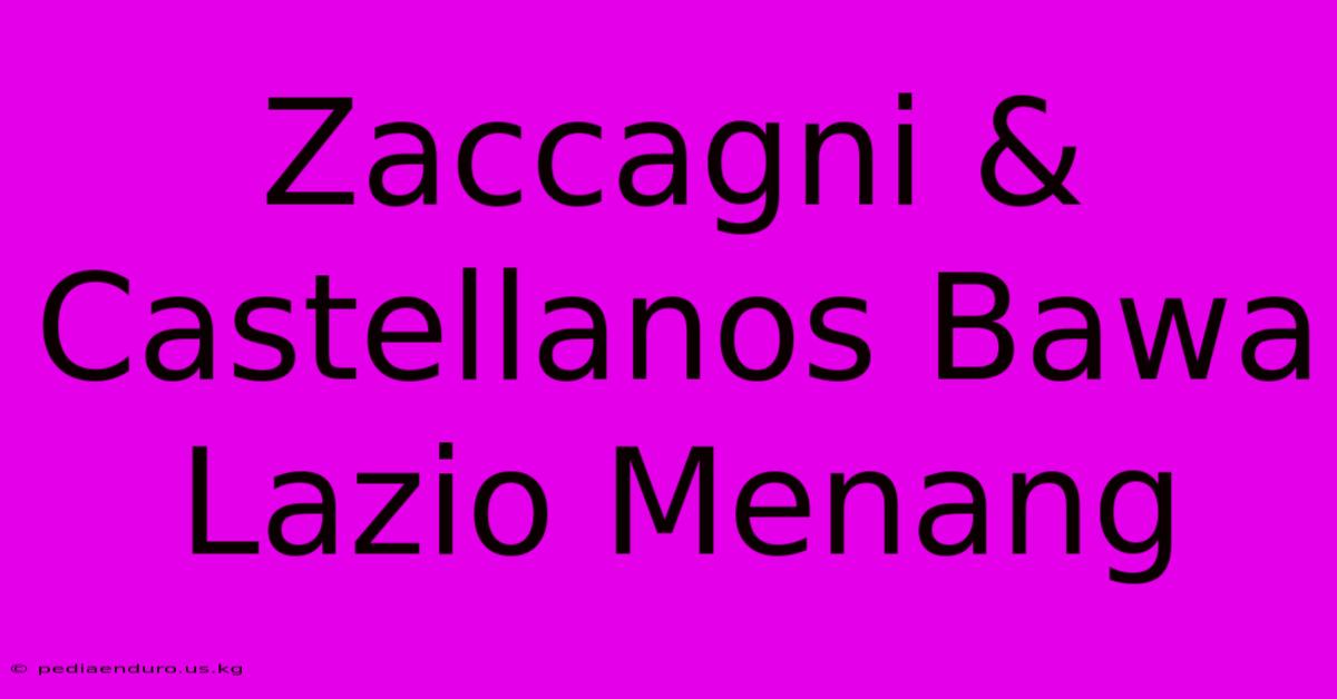 Zaccagni & Castellanos Bawa Lazio Menang