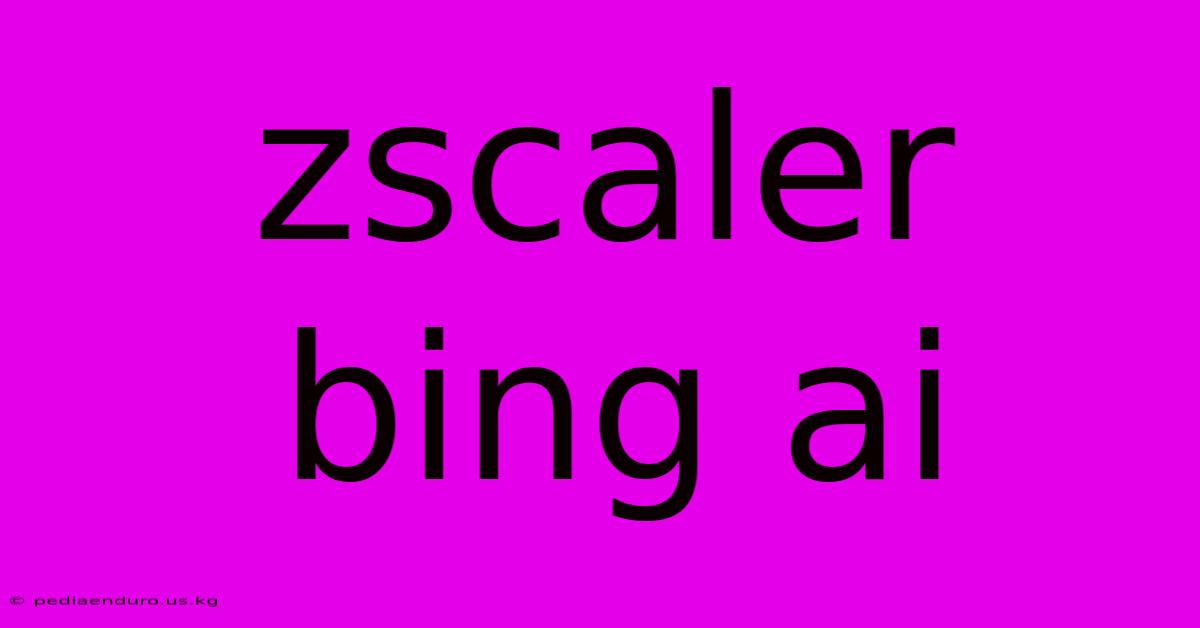 Zscaler Bing Ai