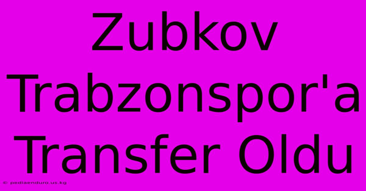 Zubkov Trabzonspor'a Transfer Oldu