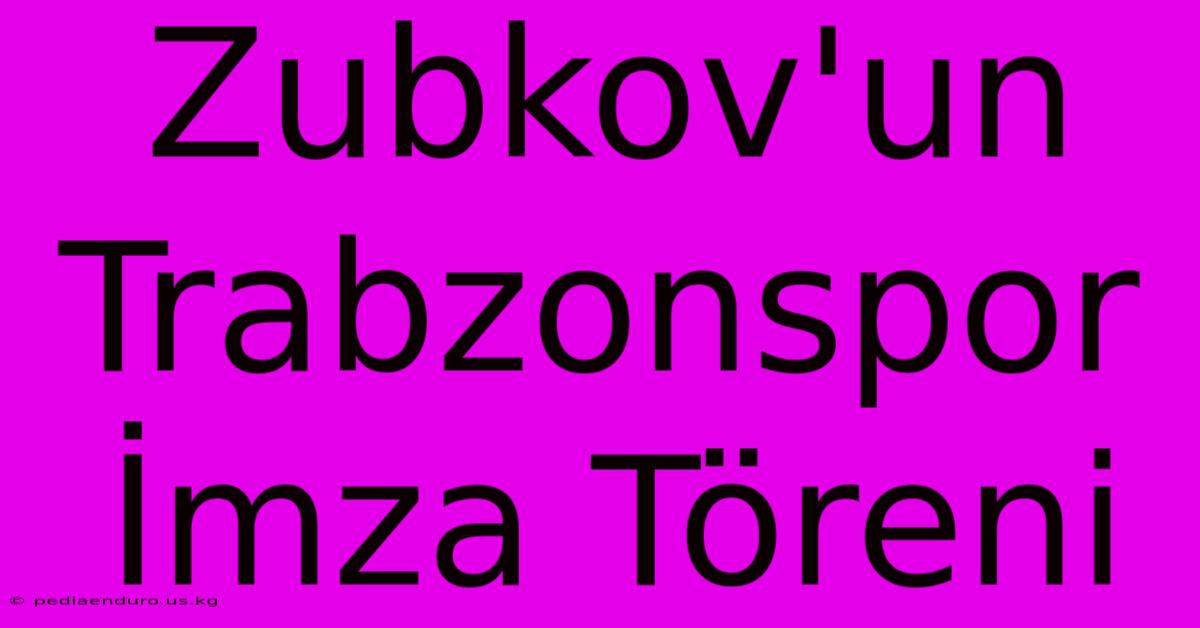 Zubkov'un Trabzonspor İmza Töreni